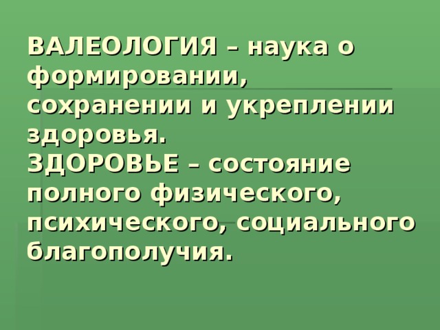 ВАЛЕОЛОГИЯ – наука о формировании, сохранении и укреплении здоровья.  ЗДОРОВЬЕ – состояние полного физического, психического, социального благополучия.