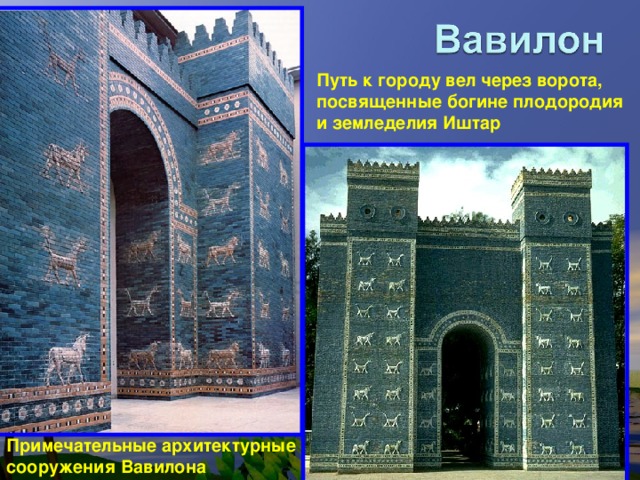 Путь к городу вел через ворота, посвященные богине плодородия и земледелия Иштар Примечательные архитектурные сооружения Вавилона