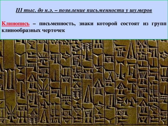 III тыс. до н.э. – появление письменности у шумеров  Клинопись  – письменность, знаки которой состоят из групп клинообразных черточек