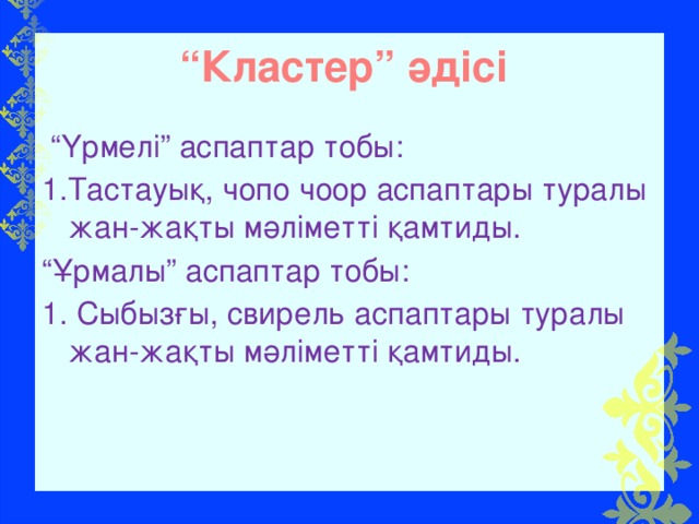 “ Кластер” әдісі  “ Үрмелі” аспаптар тобы: 1.Тастауық, чопо чоор аспаптары туралы жан-жақты мәліметті қамтиды. “ Ұрмалы” аспаптар тобы: 1. Сыбызғы, свирель аспаптары туралы жан-жақты мәліметті қамтиды.