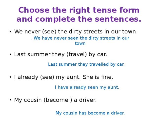 Choose the right tense. Choose the right Tense form. Choose the right Tense form and complete the sentences we never see. Choose present perfect.