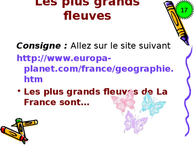 17 Les plus grands fleuves   Consigne : Allez sur le site suivant http://www.europa-planet.com/france/geographie.htm