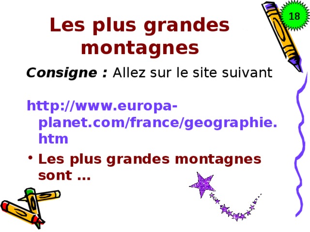 18 Les plus grandes montagnes Consigne : Allez sur le site suivant  http://www.europa-planet.com/france/geographie.htm