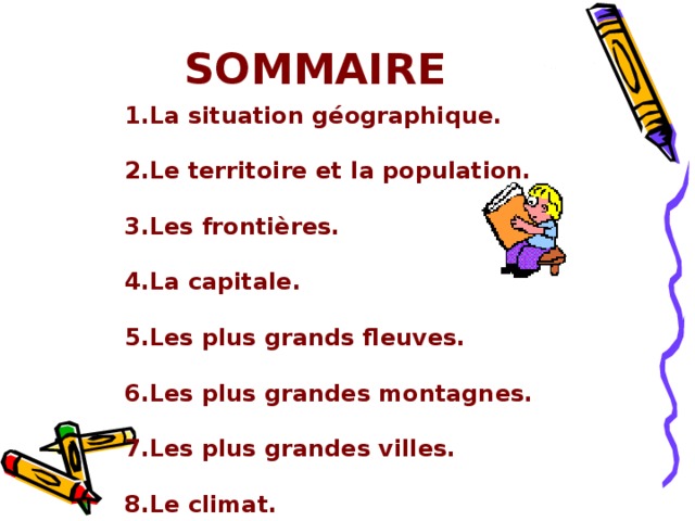 SOMMAIRE 1.La situation géographique.  2.Le territoire et la population.  3.Les frontières.  4.La capitale.  5.Les plus grands fleuves.  6.Les plus grandes montagnes.  7.Les plus grandes villes.  8.Le climat.