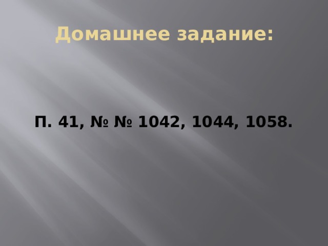 Домашнее задание: П. 41, № № 1042, 1044, 1058.